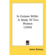 In Guiana Wilds : A Study of Two Women (1899) by Rodway, James, 9780548885994