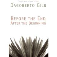 Before the End, After the Beginning Stories by Gilb, Dagoberto, 9780802145994