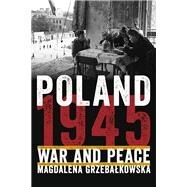 Poland 1945 by Grzebalkowska, Magdalena; Markoff, John; Markoff, Malgorzata, 9780822945994