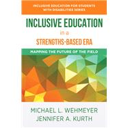 Inclusive Education in a Strengths-Based Era Mapping the Future of the Field by Wehmeyer, Michael L.; Kurth, Jennifer, 9781324015994