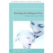 Rewinding Your Biological Clock : Motherhood Late in Life by Paulson, Richard J., M.D., 9781450295994