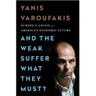And the Weak Suffer What They Must? Europe's Crisis and America's Economic Future by Varoufakis, Yanis, 9781568585994