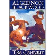 The Centaur by Blackwood, Algernon, 9781587155994