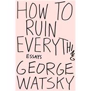How to Ruin Everything by Watsky, George, 9780147515995
