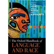 The Oxford Handbook of Language and Race by Alim, H. Samy; Reyes, Angela; Kroskrity, Paul V., 9780190845995