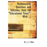 Mathematical Questions and Solutions, from the Educational Timesq : With ... q by J. C. Miller, W., 9780554575995