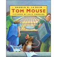 Tom Mouse by Le Guin, Ursula K.; Downing, Julie, 9780761315995