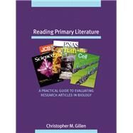 Reading Primary Literature A Practical Guide to Evaluating Research Articles in Biology by Gillen, Christopher M., 9780805345995