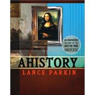 Ahistory: An Unauthorized History of the Doctor Who Universe by Parkin, Lance, 9780972595995