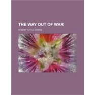 The Way Out of War by Morris, Robert Tuttle, 9781459055995