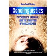 Xenolinguistics Psychedelics, Language, and the Evolution of Consciousness by Slattery, Diana; Grey, Allyson, 9781583945995