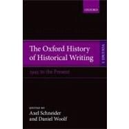 The Oxford History of Historical Writing Volume 5: Historical Writing Since 1945 by Schneider, Axel; Woolf, Daniel, 9780199225996