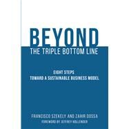 Beyond the Triple Bottom Line Eight Steps toward a Sustainable Business Model by Szekely, Francisco; Dossa, Zahir; Hollender, Jeffrey, 9780262035996