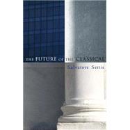 The Future of the Classical by Settis, Salvatore; Cameron, Allan, 9780745635996