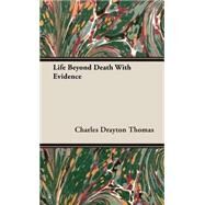 Life Beyond Death With Evidence by Thomas, Charles Drayton, 9781443725996