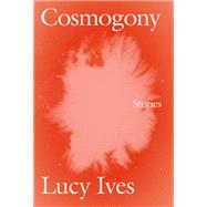 Cosmogony Stories by Ives, Lucy, 9781593765996