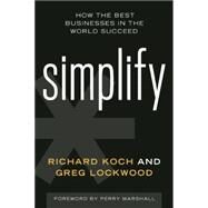 Simplify How the Best Businesses in the World Succeed by Koch, Richard; Lockwood, Greg; Marshall, Perry, 9781599185996