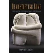 Demystifying Love: Plain Talk for the Mental Health Professional by Levine; Stephen B., 9780415955997