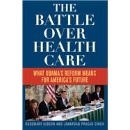 The Battle over Health Care by Gibson, Rosemary; Singh, Janardan Prasad, 9780810895997