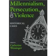 Millennialism, Persecution, and Violence: Historical Cases by WESSINGER CATHERINE (ED), 9780815605997