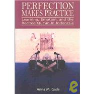 Perfection Makes Practice : Learning, Emotion, and the Recited Qur'an in Indonesia by Gade, Anna M., 9780824825997