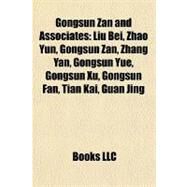 Gongsun Zan and Associates : Liu Bei, Zhao Yun, Gongsun Zan, Zhang Yan, Gongsun Yue, Gongsun Xu, Gongsun Fan, Tian Kai, Guan Jing by , 9781155625997