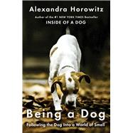 Being a Dog Following the Dog Into a World of Smell by Horowitz, Alexandra, 9781476795997