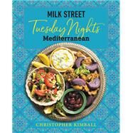Milk Street: Tuesday Nights Mediterranean 125 Simple Weeknight Recipes from the World's Healthiest Cuisine by Kimball, Christopher, 9780316705998