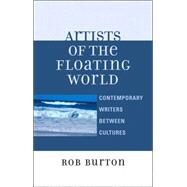 Artists of the Floating World Contemporary Writings Between Cultures by Burton, Rob, 9780761835998