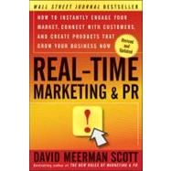 Real-Time Marketing and PR How to Instantly Engage Your Market, Connect with Customers, and Create Products that Grow Your Business Now by Scott, David Meerman, 9781118155998