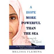 A Hope More Powerful Than the Sea One Refugee's Incredible Story of Love, Loss, and Survival by Fleming, Melissa, 9781250105998