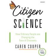 Citizen Science How Ordinary People Are Changing the Face of Discovery by Cooper, Caren, 9781468315998