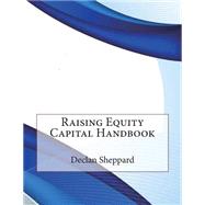 Raising Equity Capital Handbook by Sheppard, Declan T.; London School of Management Studies, 9781507775998