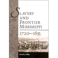 Slavery and Frontier Mississippi, 1720-1835 by Libby, David J., 9781578065998