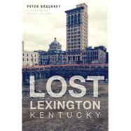 Lost Lexington, Kentucky by Brackney, Peter; Gray, Jim, 9781626195998