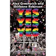 Yes Yes Yes Australia's Journey to Marriage Equality by Greenwich, Alex; Robinson, Shirleene, 9781742235998