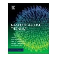 Nanocrystalline Titanium by Garbacz, Halina; Semenova, Irina P.; Zherebtsov, Sergey; Motyka, Maciej, 9780128145999