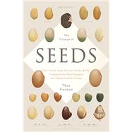 The Triumph of Seeds How Grains, Nuts, Kernels, Pulses, and Pips Conquered the Plant Kingdom and Shaped Human History by Hanson, Thor, 9780465055999