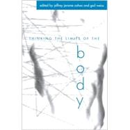 Thinking the Limits of the Body by Cohen, Jeffrey Jerome; Weiss, Gail, 9780791455999