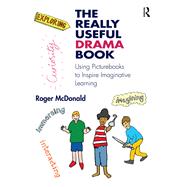 The Really Useful Drama Book: Creating imaginative learning across the primary curriculum by McDonald; Roger, 9781138185999