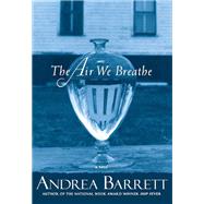 The Air We Breathe A Novel by Barrett, Andrea, 9781324065999