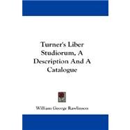 Turner's Liber Studiorum, a Description and a Catalogue by Rawlinson, William George, 9781432665999