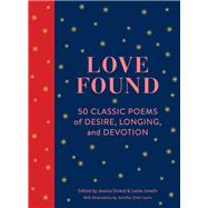 Love Found 50 Classic Poems of Desire, Longing, and Devotion (Romantic Gifts, Books for Couples, Valentines Day Presents) by Strand, Jessica; Jonath, Leslie; Lewis, Jennifer Orkin, 9781452155999