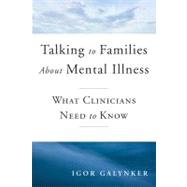 Talking to Families about Mental Illness What Clinicians Need to Know by Galynker, Igor; Steele, Annie; Samuel, Janine; Foster, Michelle, 9780393706000