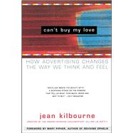 Can't Buy My Love How Advertising Changes the Way We Think and Feel by Kilbourne, Jean; Pipher, Mary, 9780684866000