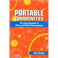 Portable Communities: The Social Dynamics of Online and Mobile Connectedness by Chayko, Mary, 9780791476000