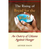 The Rising of Bread for the World: An Outcry of Citizens Against Hunger by Simon, Arthur, 9780809146000