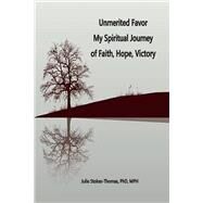 Unmerited Favor Unmerited Favor My Spiritual Journey of Faith, Hope, Victory by Stokes-Thomas, Julie E., 9781098376000