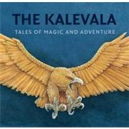 The Kalevala; Tales of Magic and Adventure by Kirsti Makinen<R>Illustrated by Pirkko-liisa Surojegin<R>Translated by Kaarina B, 9781897476000