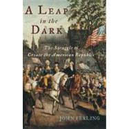 A Leap in the Dark The Struggle to Create the American Republic by Ferling, John, 9780195176001